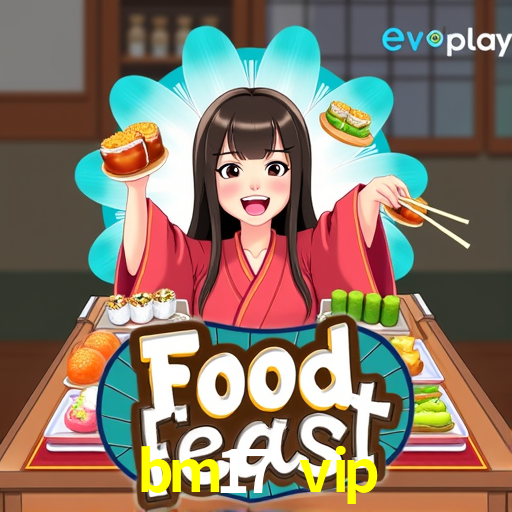 Experiência VIP bm17 vip